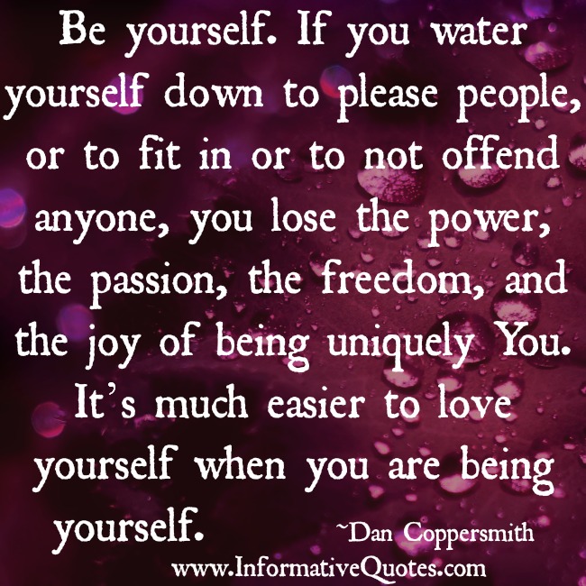 It’s much easier to love yourself when you are being yourself
