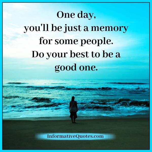 One day, you will be just a memory for some people – Informative Quotes
