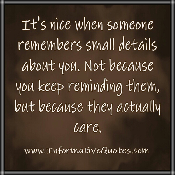 When someone remembers small details about you Informative Quotes