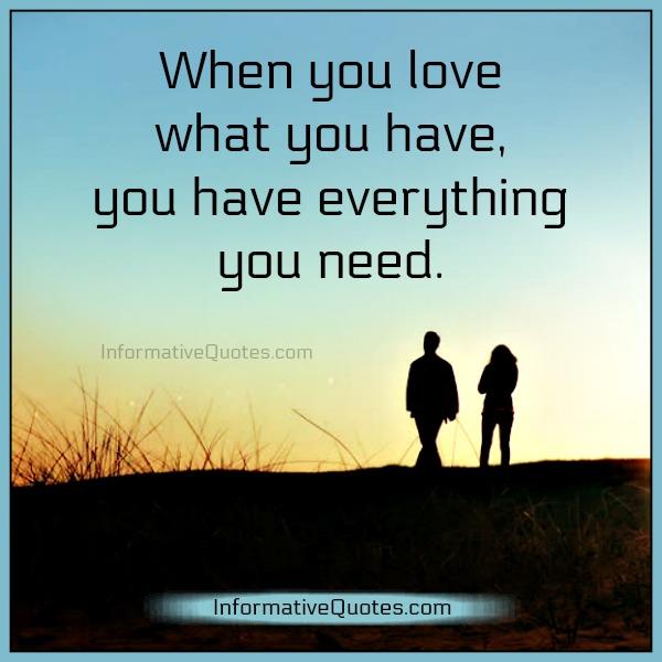 When you love what you have, you have everything you need Informative