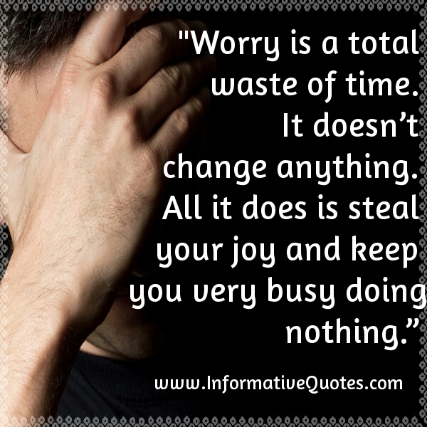 Worry is a total waste of time Informative Quotes