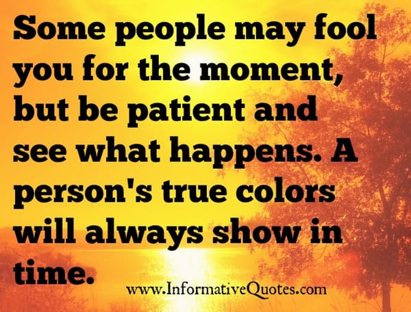 A person's true colors will always show in time