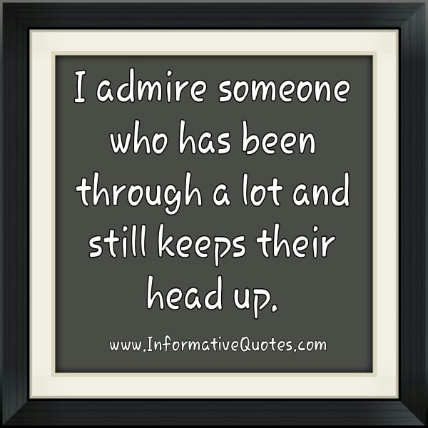 Admire those who has been through a lot