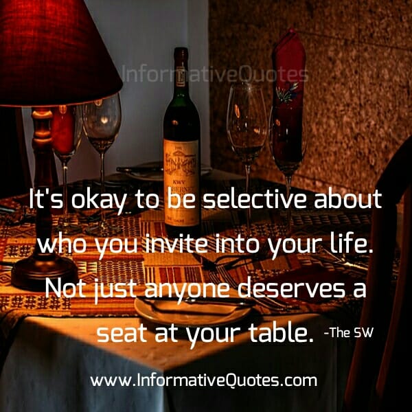 Be selective about who you invite into your Life
