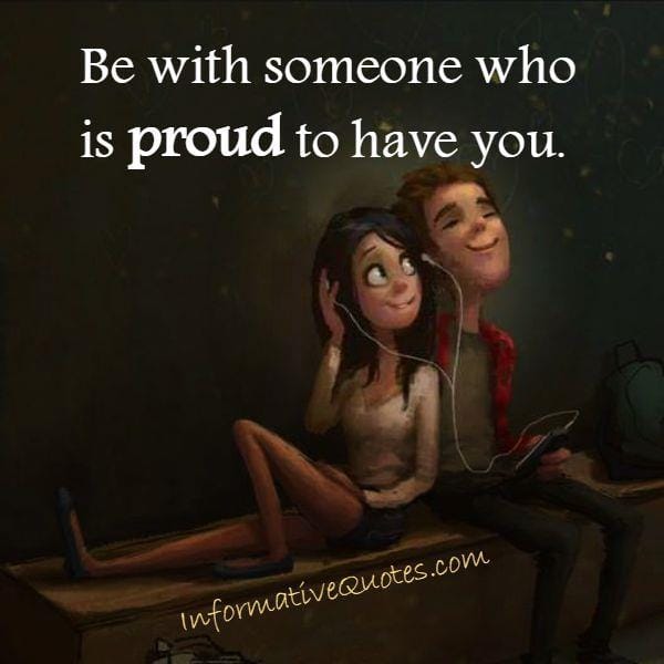 Be with someone who is proud to have you