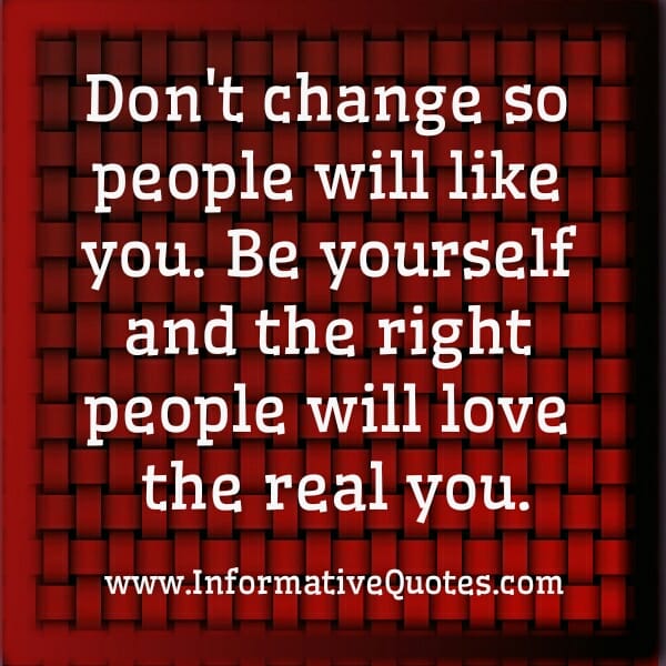 Be yourself! The right people will love the real you