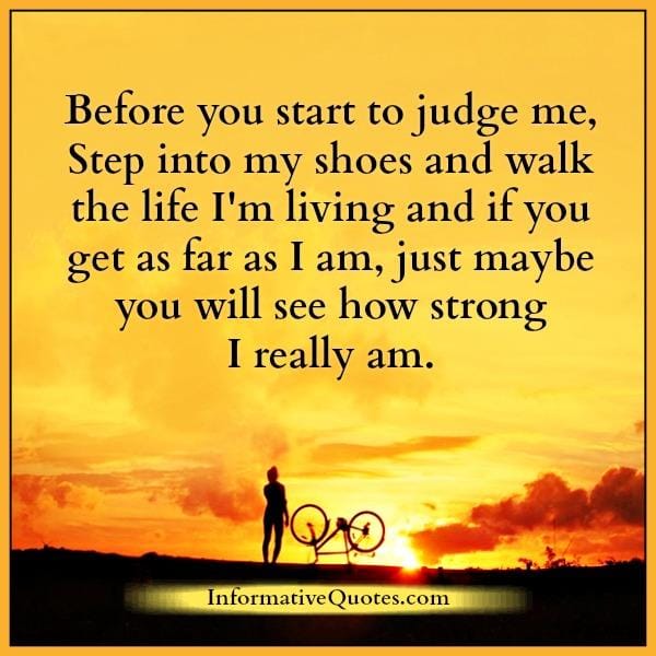 Before you start to judge anyone in life
