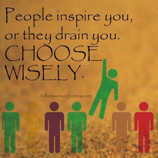 Choose people wisely in your life