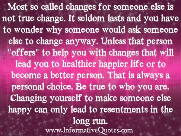 Don't change yourself to make someone else happy