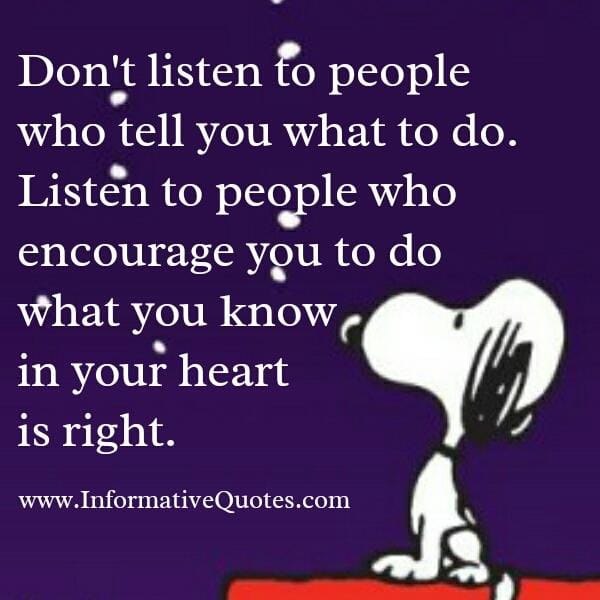 Don't ever listen to people who tell you what to do