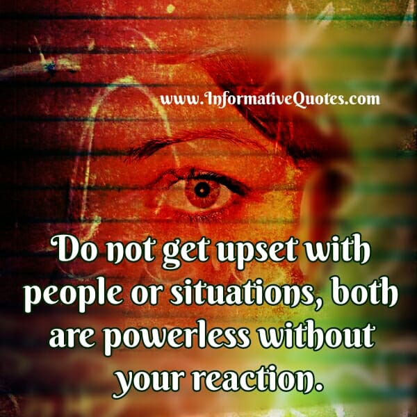 Don't get upset with people or situations