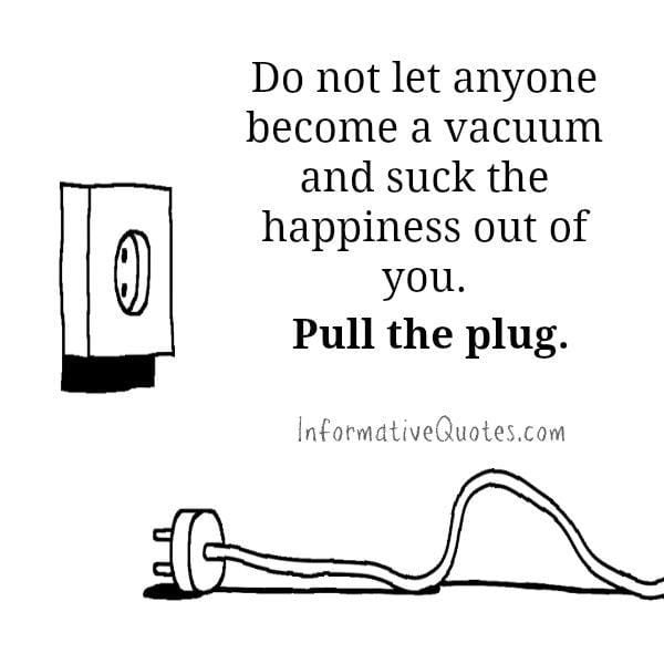 Don't let anyone suck the happiness out of you