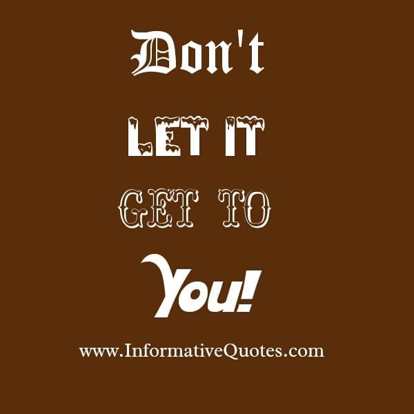 Don't let it get to you