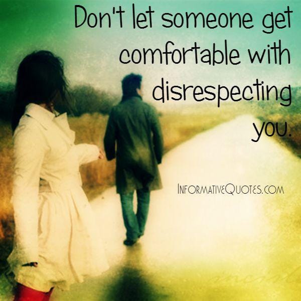 Don't let someone get comfortable with disrespecting you