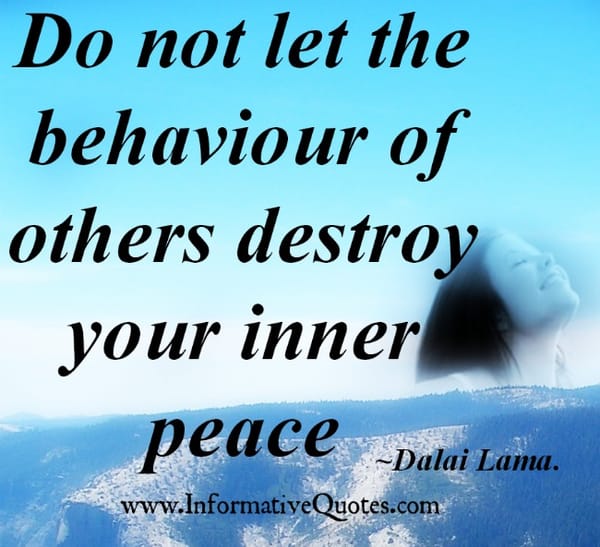 Don't let the behaviour of others destroy your inner peace