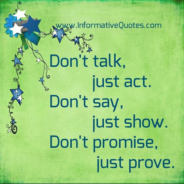 Don't say, just show. Don't promise, just prove