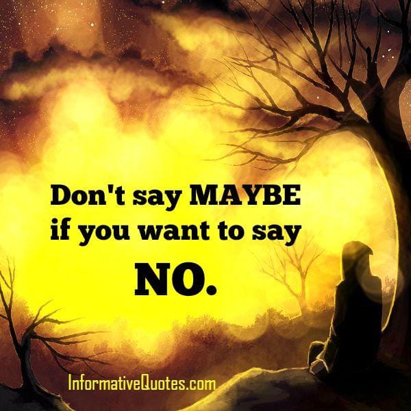 Don't say Maybe, if you want to say NO