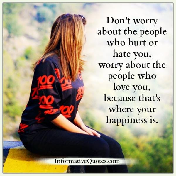 Don't worry about the people who hurt or hate you