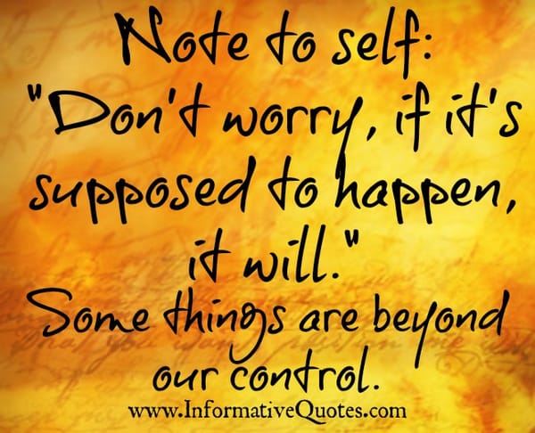 Don't worry! If it's supposed to happen, it will
