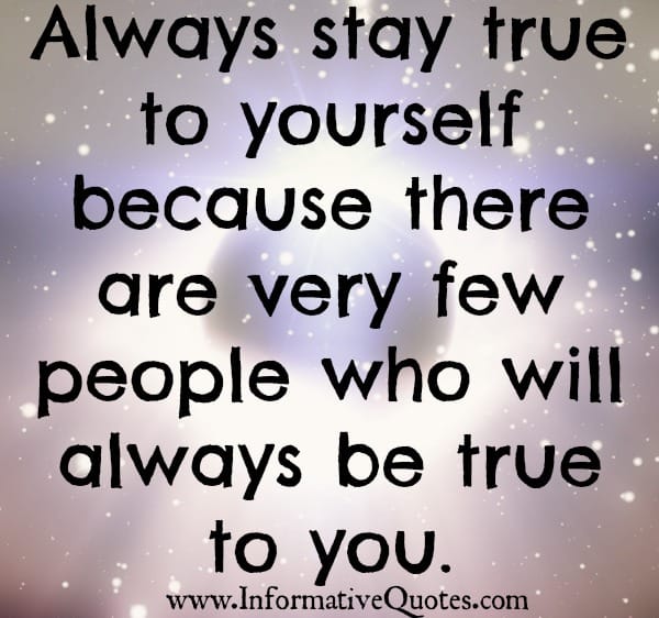 Few people in your life will be true to you