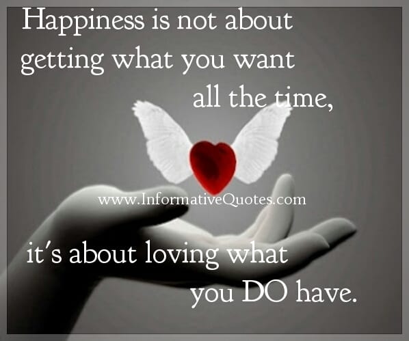 Happiness is about loving what you do have