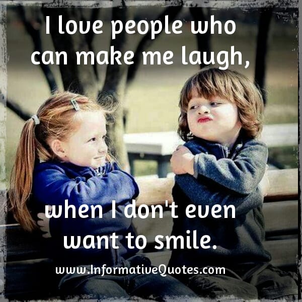 I love people who can make me laugh