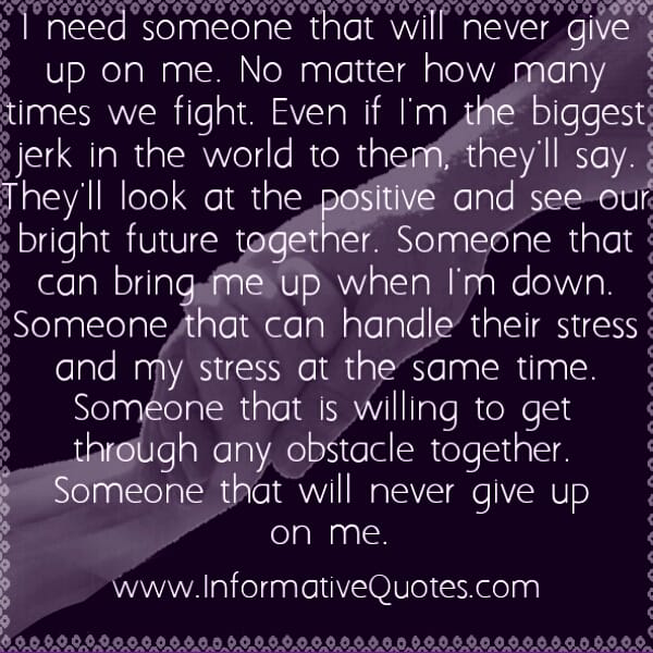 I need someone who will never give up on me