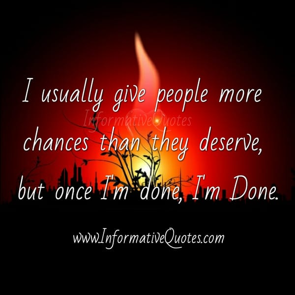Usually give people more chances than they deserve