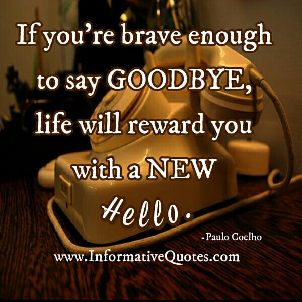 If you are brave enough to say Goodbye