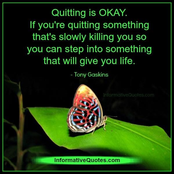 If you are quitting something that's slowly killing you