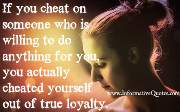 If you cheat on someone who is willing to do anything for you