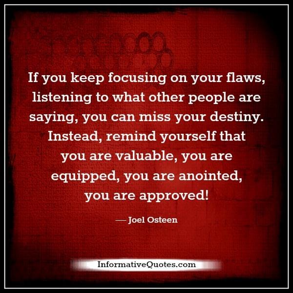 If you keep focusing on your flaws