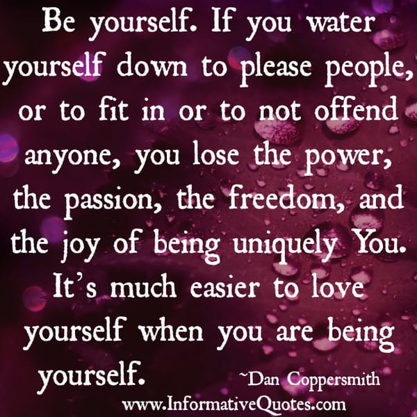It's much easier to love yourself when you are being yourself