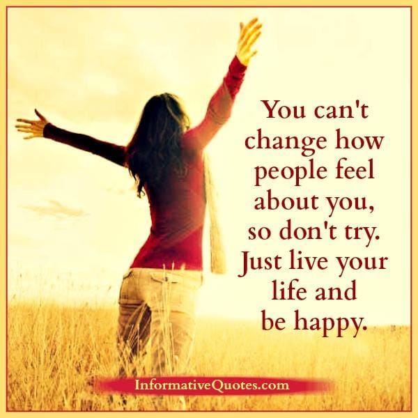 Just live your life & be happy
