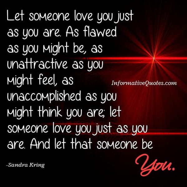 Let someone love you just as you are