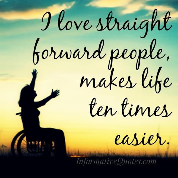 Love straight forward people in your life