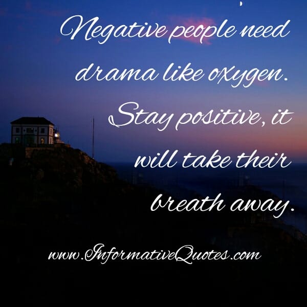 Negative people need Drama like oxygen