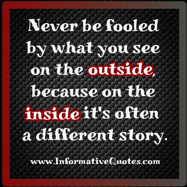 Never be fooled by what you see on the outside