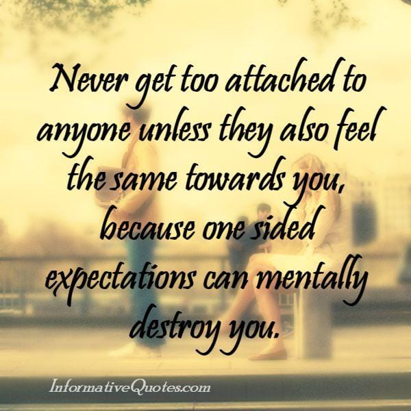 Never get too attached to anyone