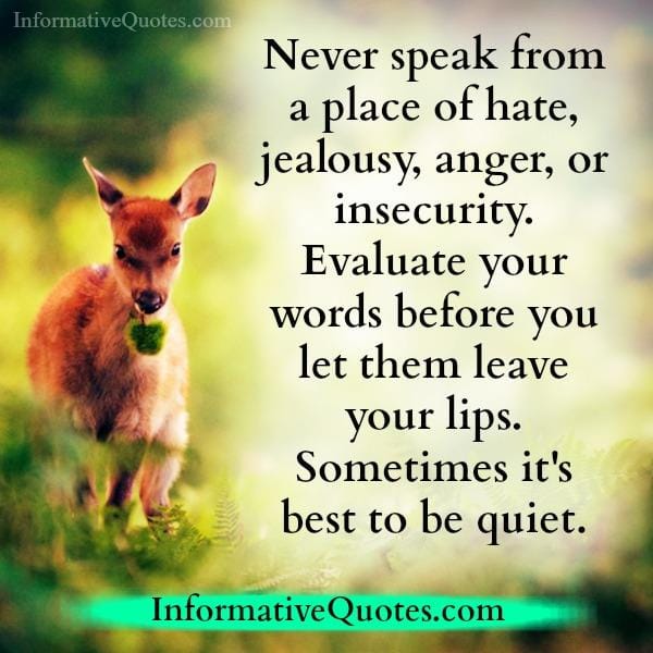 Never speak from a place of anger or hate