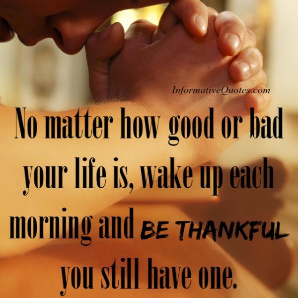 No matter how good or bad your life is