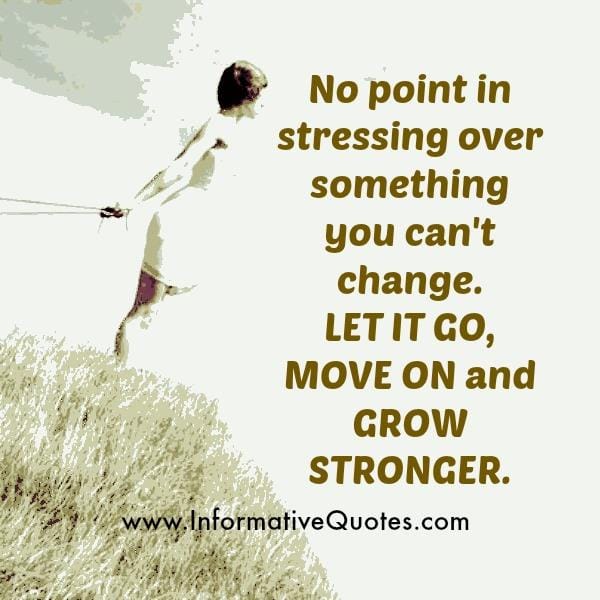 No point in stressing over something you can't change