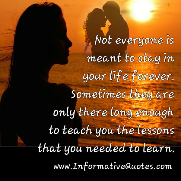 Not everyone is meant to stay in your life forever