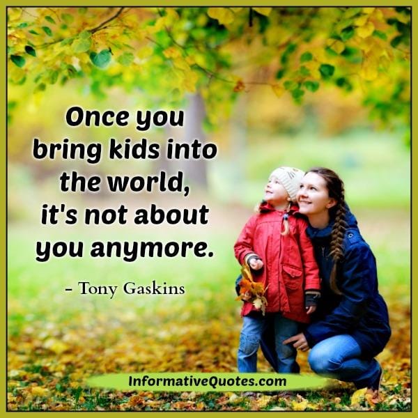 Once you bring kids into the world