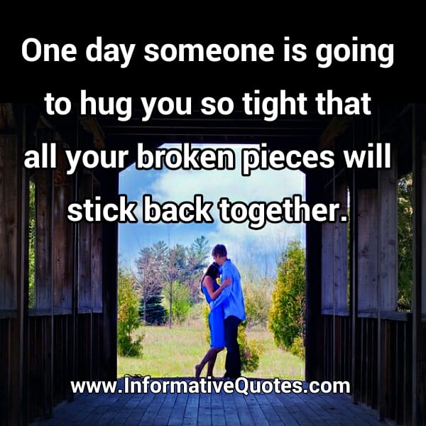 One day someone is going to hug you so tight