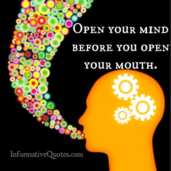 Open your mind before you open your mouth