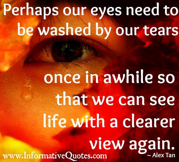 Our eyes need to be washed by our tears