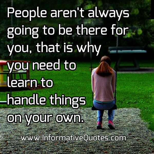 People aren't always going to be there for you