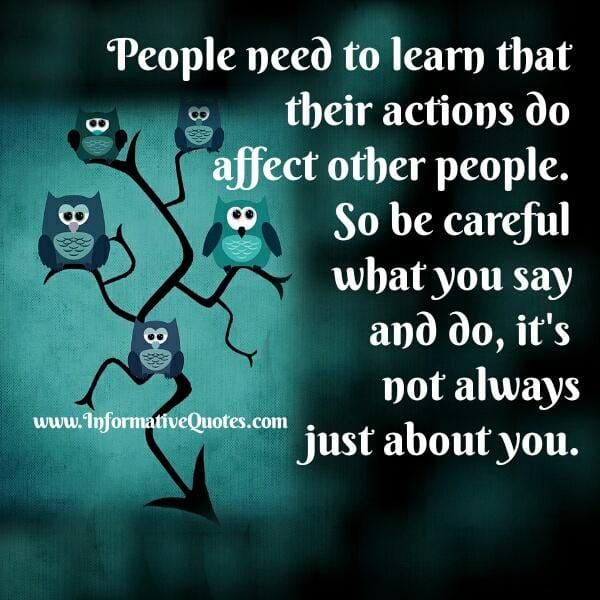 Peoples' actions do affect other people