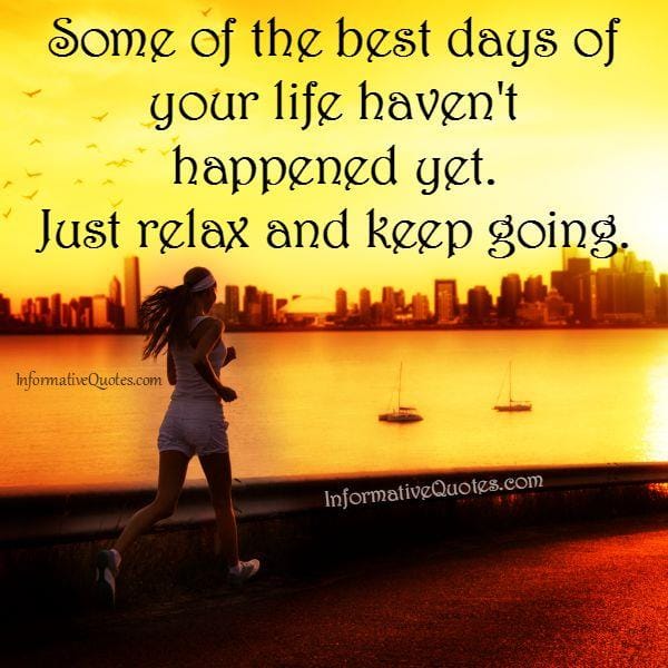 Some of the best days of your life haven't happened yet